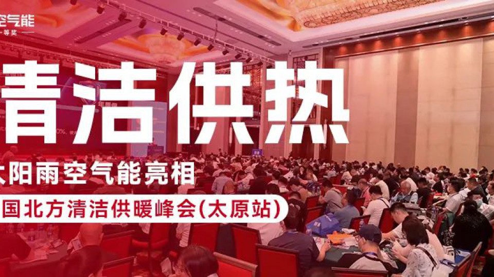 再度閃耀：太陽雨空氣能亮相中國北方清潔供暖峰會（太原站）